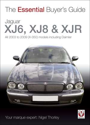 Jaguar XJ6, XJ8 &amp; XJR: All 2003 to 2009 (X-350) Models including Daimler (Essential Buyer&#039;s Guide)